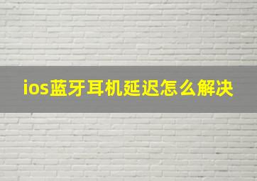 ios蓝牙耳机延迟怎么解决