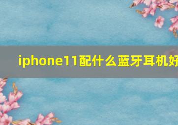 iphone11配什么蓝牙耳机好