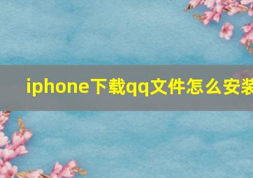 iphone下载qq文件怎么安装