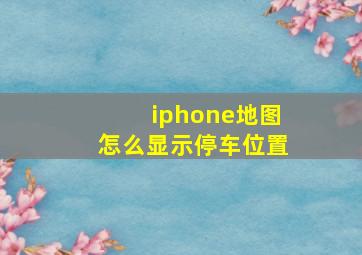 iphone地图怎么显示停车位置