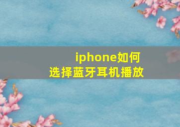 iphone如何选择蓝牙耳机播放