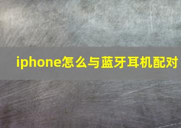 iphone怎么与蓝牙耳机配对