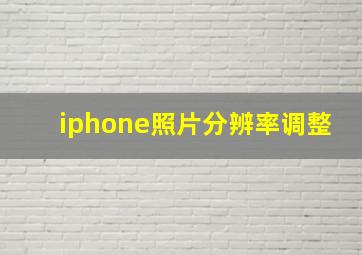 iphone照片分辨率调整