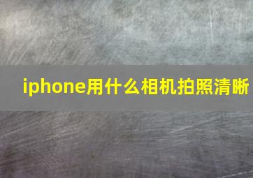 iphone用什么相机拍照清晰