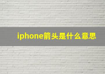 iphone箭头是什么意思