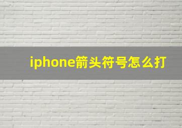 iphone箭头符号怎么打