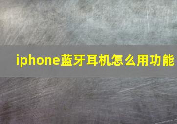 iphone蓝牙耳机怎么用功能