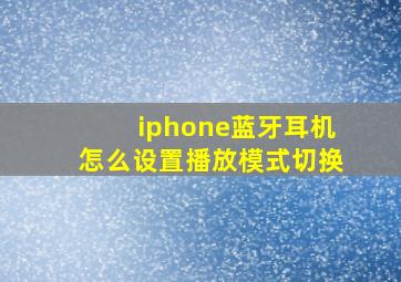 iphone蓝牙耳机怎么设置播放模式切换