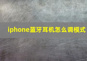 iphone蓝牙耳机怎么调模式