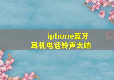 iphone蓝牙耳机电话铃声太响