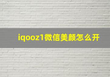 iqooz1微信美颜怎么开