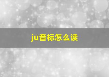 ju音标怎么读