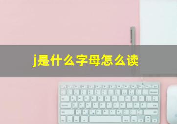 j是什么字母怎么读