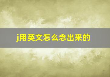 j用英文怎么念出来的