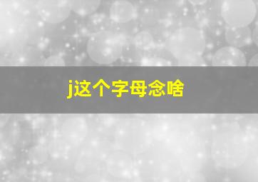 j这个字母念啥