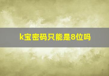 k宝密码只能是8位吗