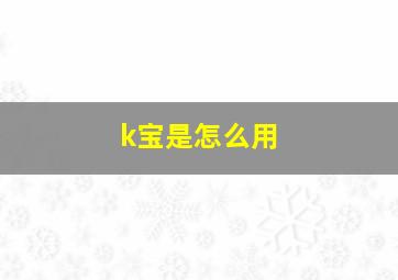 k宝是怎么用