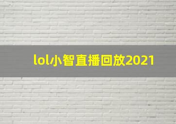 lol小智直播回放2021