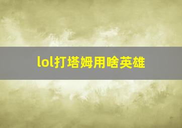 lol打塔姆用啥英雄