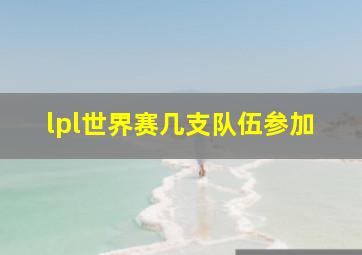 lpl世界赛几支队伍参加