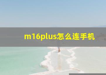 m16plus怎么连手机