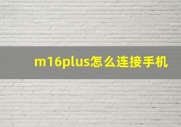 m16plus怎么连接手机