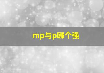 mp与p哪个强