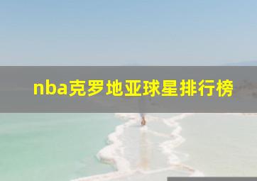 nba克罗地亚球星排行榜