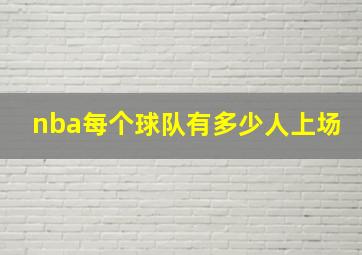 nba每个球队有多少人上场