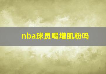 nba球员喝增肌粉吗