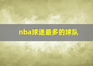 nba球迷最多的球队