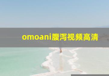 omoani腹泻视频高清