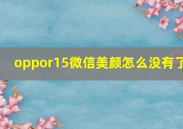 oppor15微信美颜怎么没有了