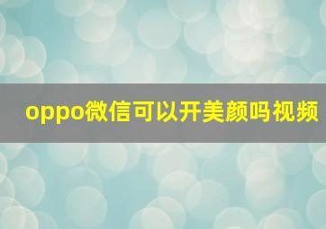 oppo微信可以开美颜吗视频