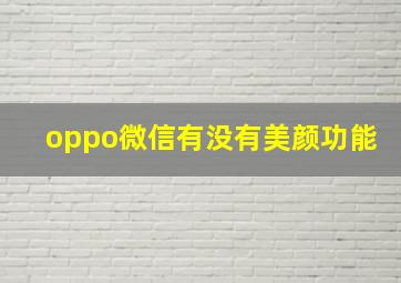 oppo微信有没有美颜功能