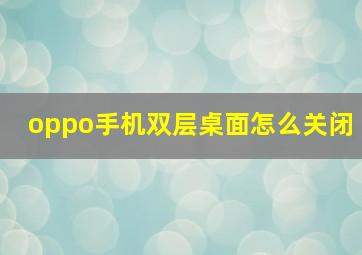 oppo手机双层桌面怎么关闭