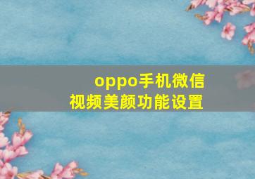 oppo手机微信视频美颜功能设置