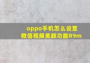 oppo手机怎么设置微信视频美颜功能R9m