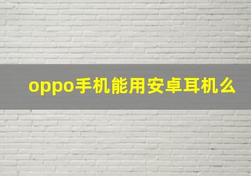 oppo手机能用安卓耳机么