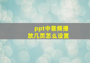 ppt中音频播放几页怎么设置