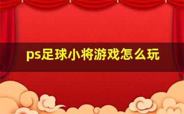 ps足球小将游戏怎么玩