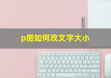 p图如何改文字大小