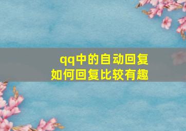 qq中的自动回复如何回复比较有趣