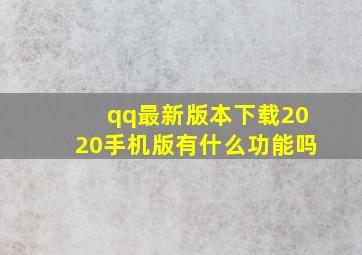 qq最新版本下载2020手机版有什么功能吗