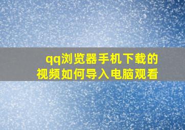 qq浏览器手机下载的视频如何导入电脑观看