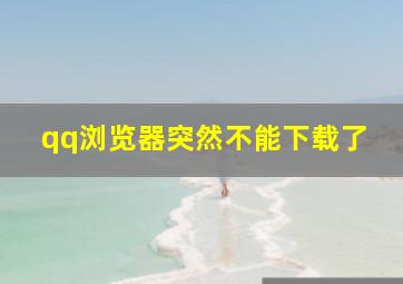 qq浏览器突然不能下载了