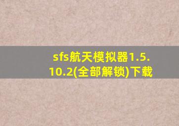 sfs航天模拟器1.5.10.2(全部解锁)下载