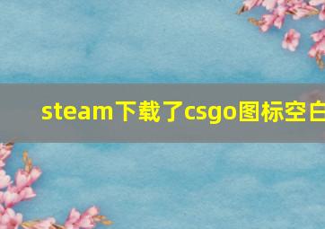 steam下载了csgo图标空白