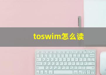 toswim怎么读