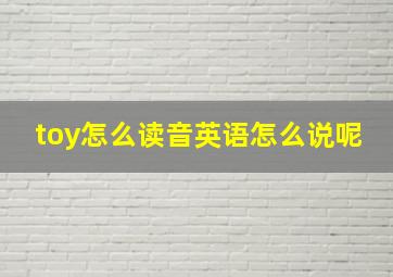 toy怎么读音英语怎么说呢